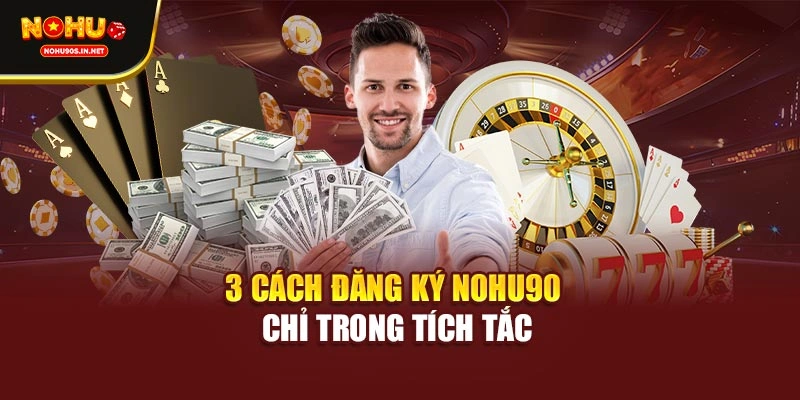 3 cách đăng ký NOHU90 chỉ trong tích tắc