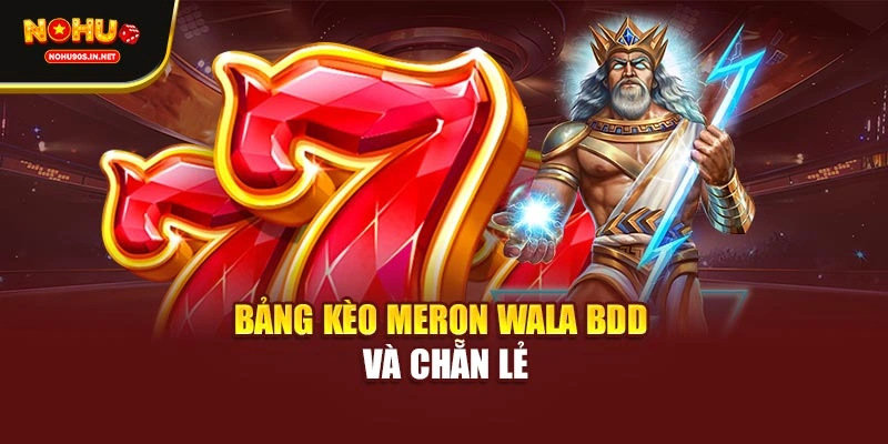 Bảng kèo Meron Wala BDD và chẵn lẻ
