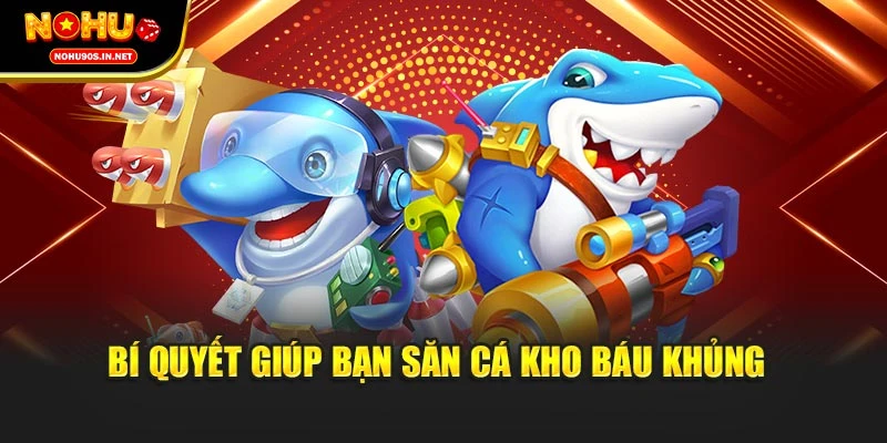 Bí quyết giúp bạn săn cá kho báu khủng