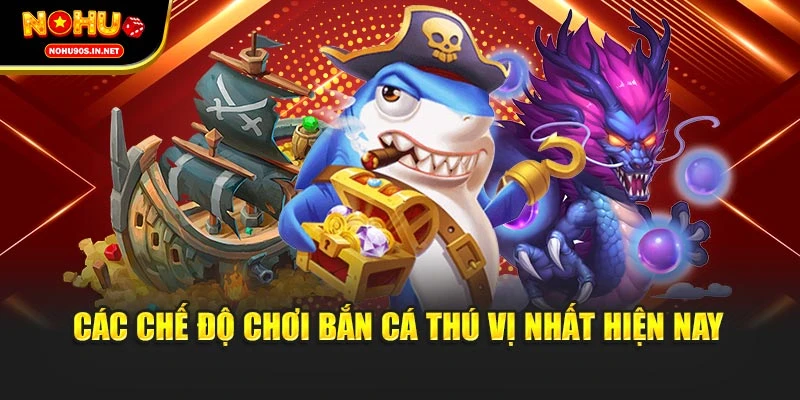 Các chế độ chơi bắn cá thú vị nhất hiện nay