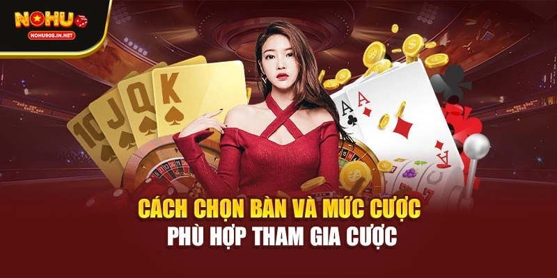 Cách chọn bàn và mức cược phù hợp tham gia cược