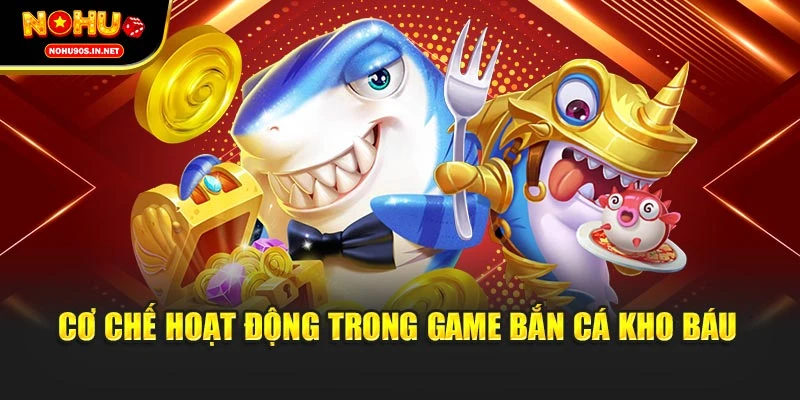 Cơ chế hoạt động trong game bắn cá kho báu