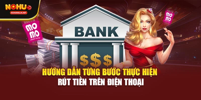 Hướng dẫn từng bước thực hiện rút tiền trên điện thoại
