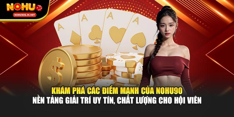 Khám phá các điểm mạnh của NOHU90 – nền tảng giải trí uy tín, chất lượng cho hội viên