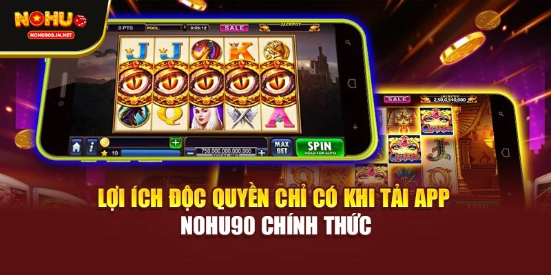 Lợi ích độc quyền chỉ có khi tải app NOHU90 chính thức