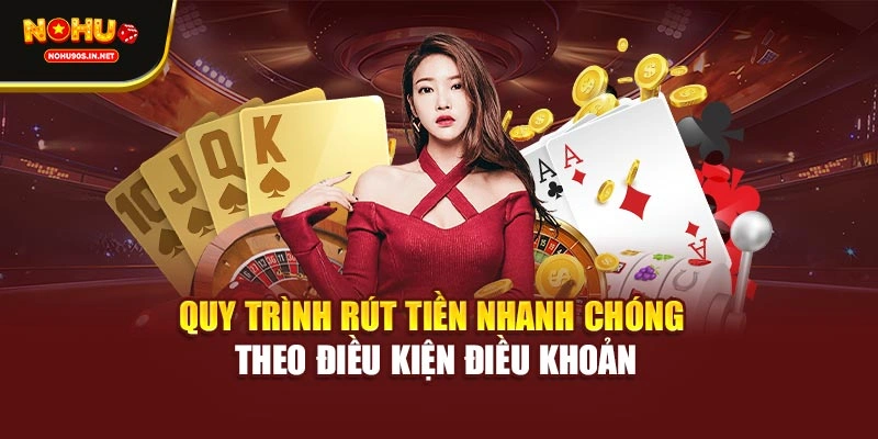 Quy trình rút tiền nhanh chóng theo điều kiện điều khoản